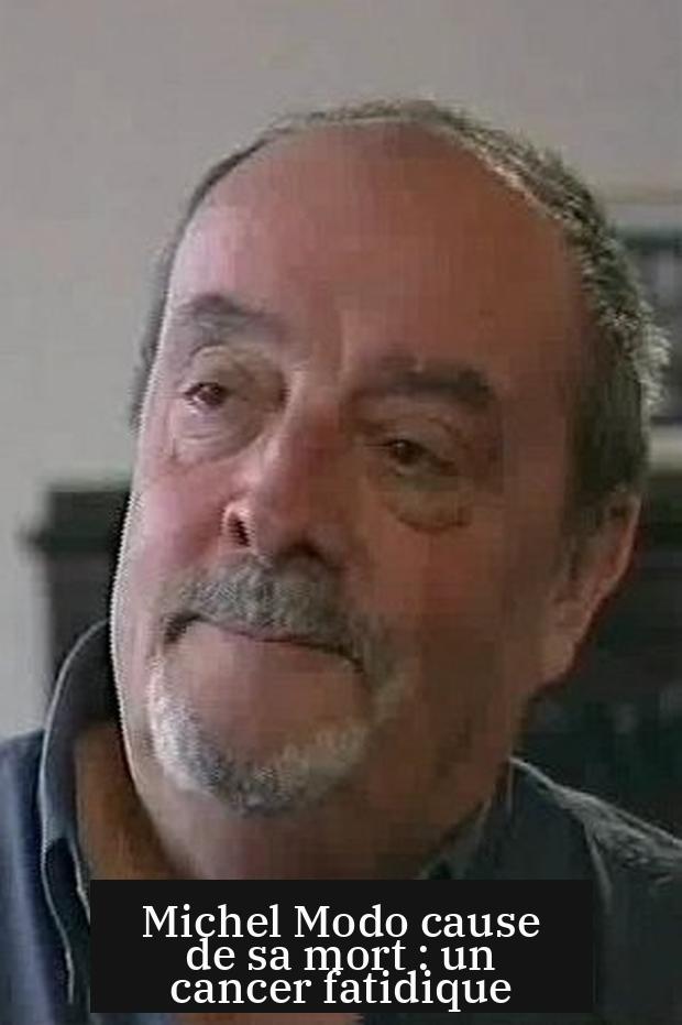 Michel Modo cause de sa mort : un cancer fatidique