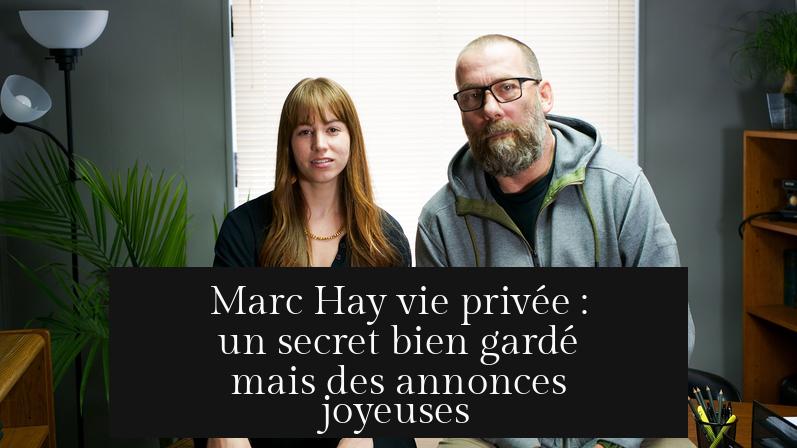 Marc Hay vie privée : un secret bien gardé mais des annonces joyeuses