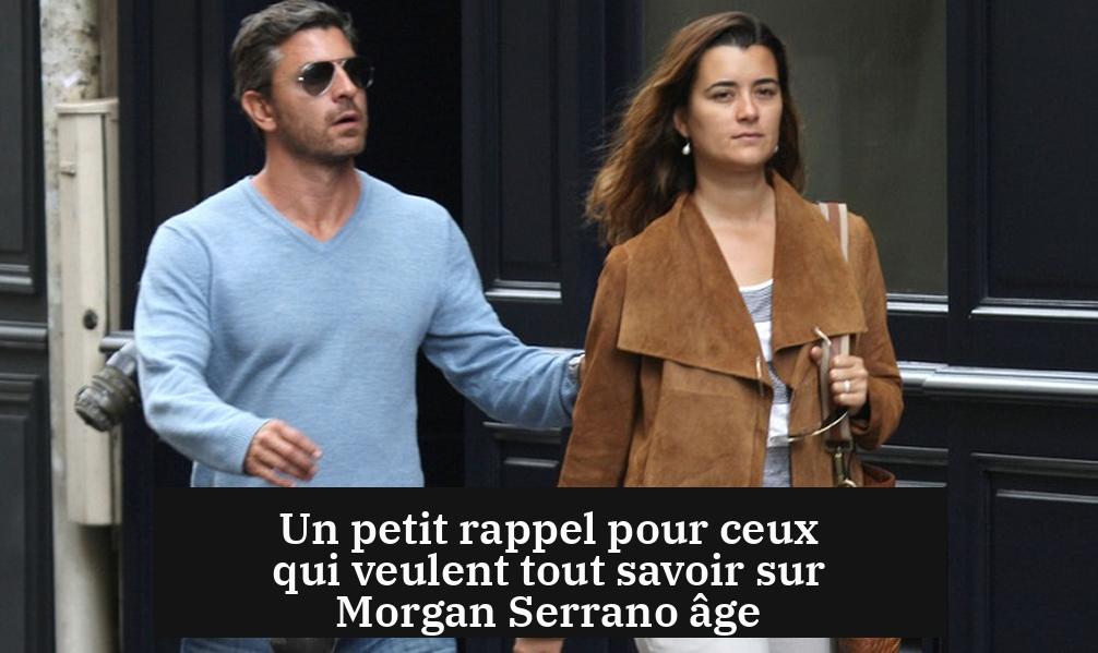 Un petit rappel pour ceux qui veulent tout savoir sur Morgan Serrano âge