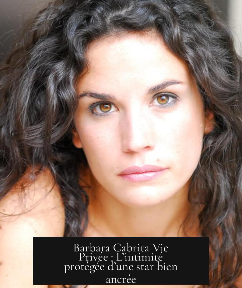 Barbara Cabrita Vie Privée : L’intimité protégée d’une star bien ancrée