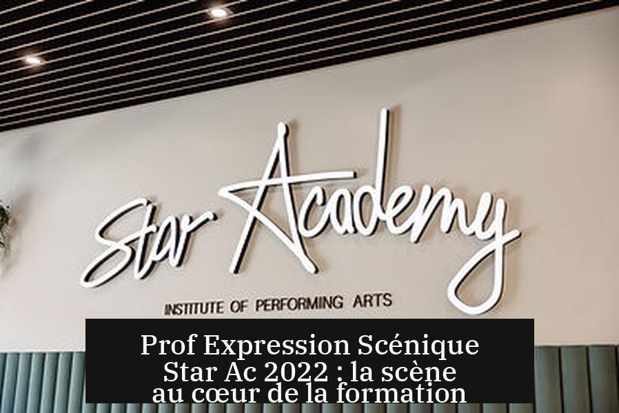 Prof Expression Scénique Star Ac 2022 : la scène au cœur de la formation