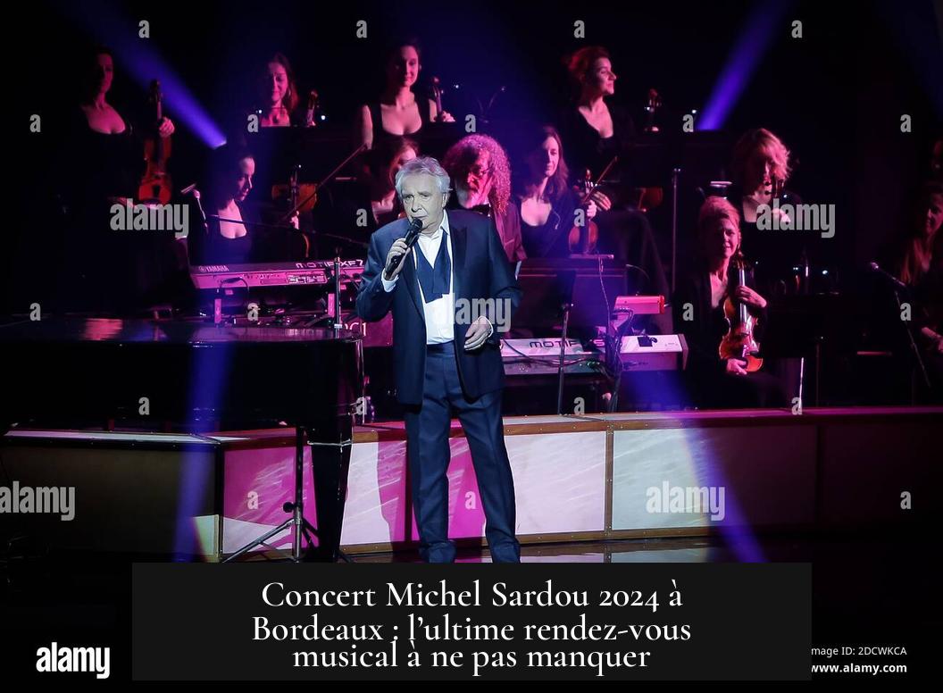 Concert Michel Sardou 2024 à Bordeaux : l’ultime rendez-vous musical à ne pas manquer