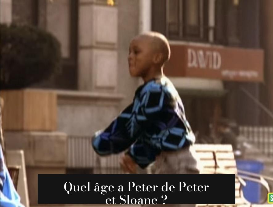 Quel âge a Peter de Peter et Sloane ?