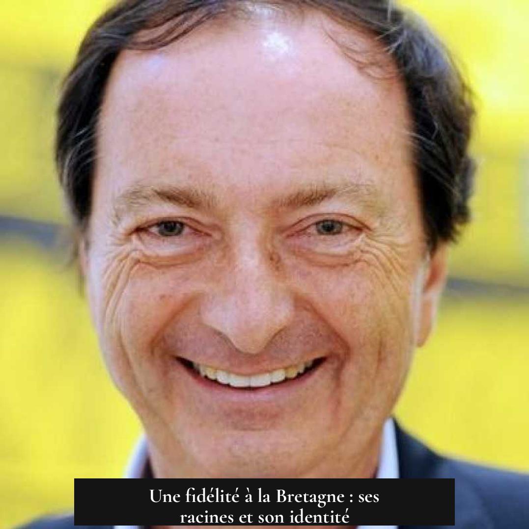Une fidélité à la Bretagne : ses racines et son identité