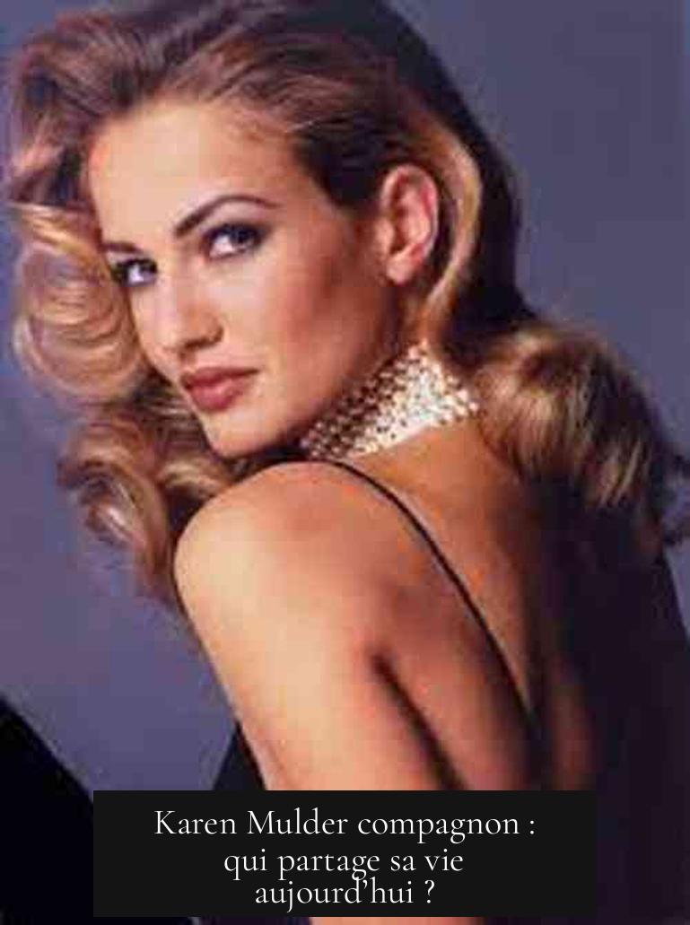 Karen Mulder compagnon : qui partage sa vie aujourd’hui ?