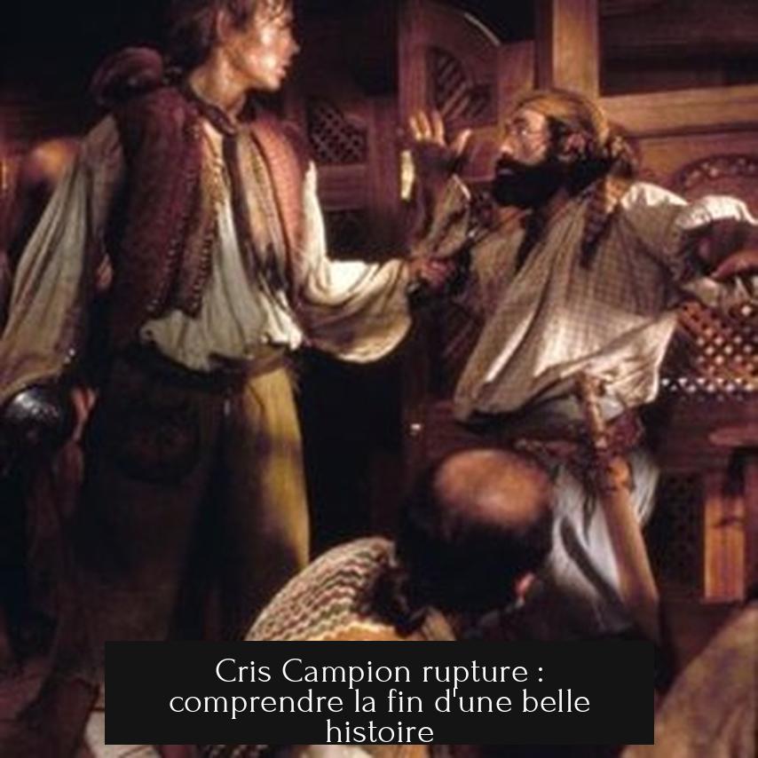 Cris Campion rupture : comprendre la fin d'une belle histoire