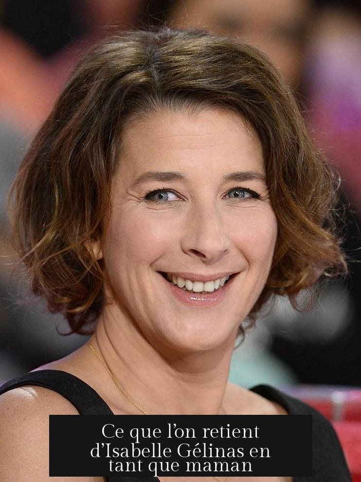 Ce que l’on retient d’Isabelle Gélinas en tant que maman
