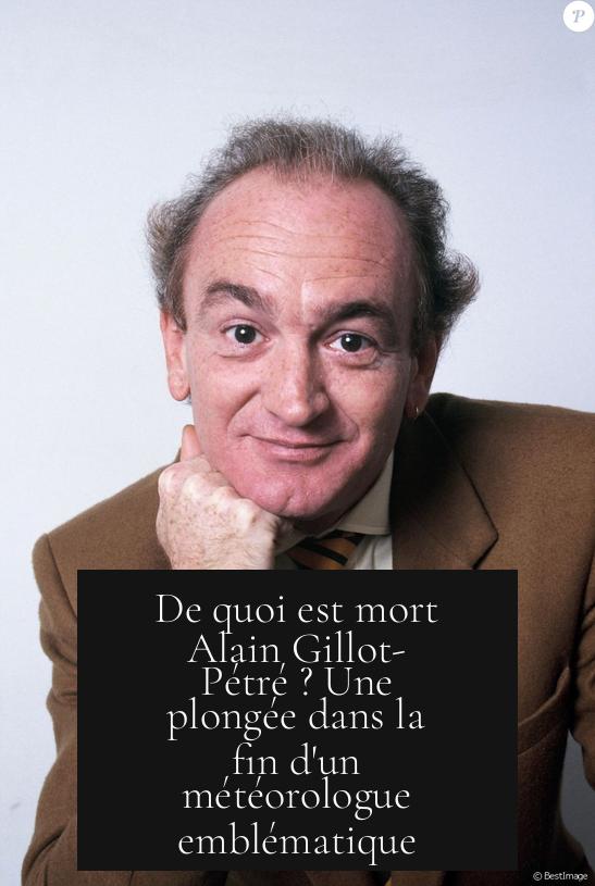 De quoi est mort Alain Gillot-Pétré ? Une plongée dans la fin d'un météorologue emblématique