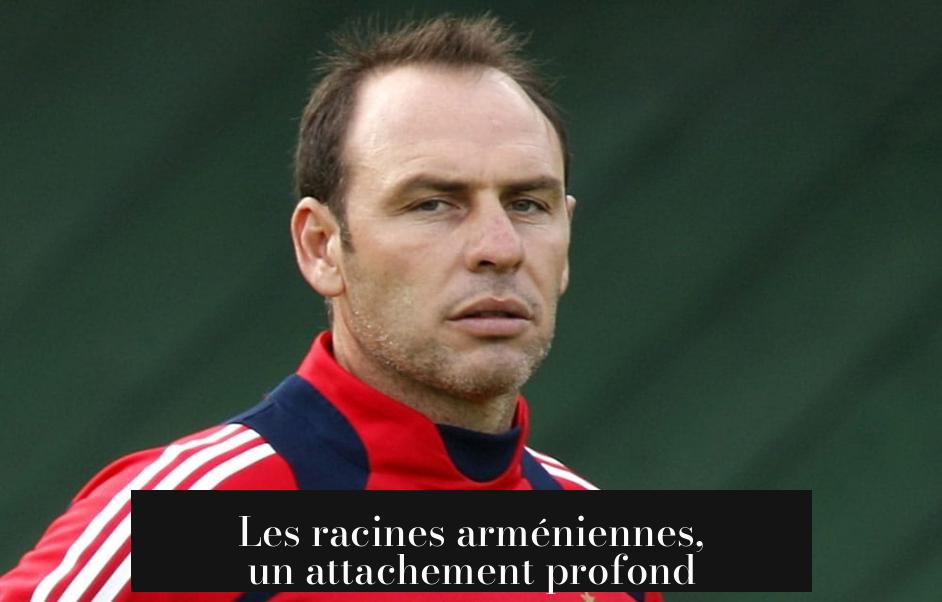 Les racines arméniennes, un attachement profond
