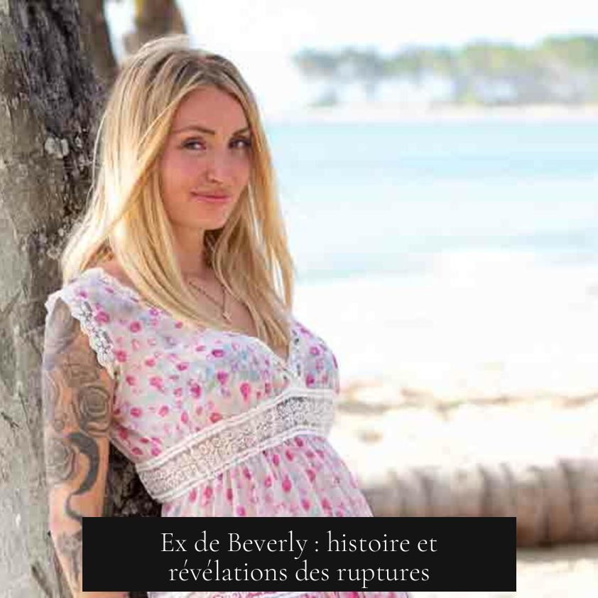 Ex de Beverly : histoire et révélations des ruptures