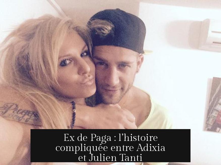Ex de Paga : l’histoire compliquée entre Adixia et Julien Tanti