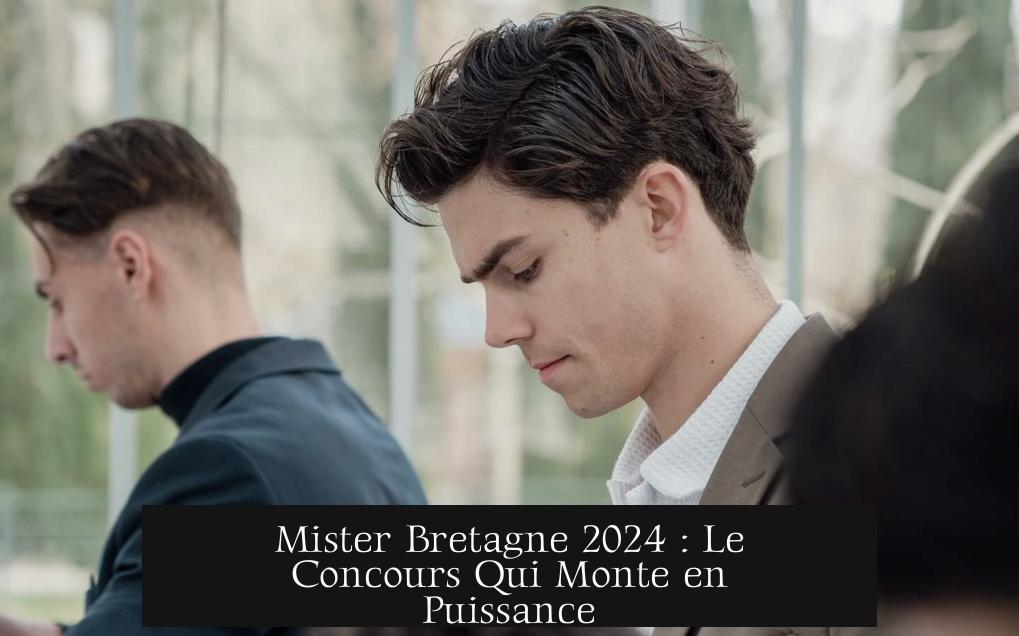 Mister Bretagne 2024 : Le Concours Qui Monte en Puissance