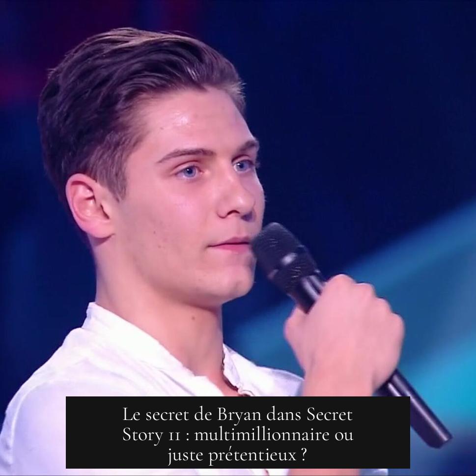 Le secret de Bryan dans Secret Story 11 : multimillionnaire ou juste prétentieux ?