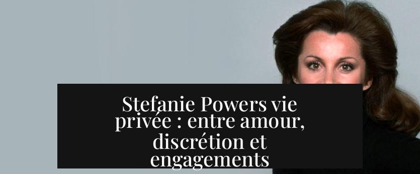 Stefanie Powers vie privée : entre amour, discrétion et engagements