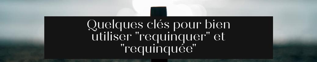 Quelques clés pour bien utiliser "requinquer" et "requinquée"