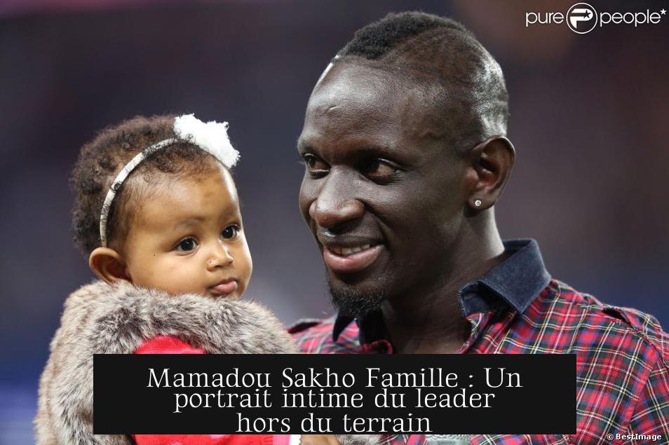 Mamadou Sakho Famille : Un portrait intime du leader hors du terrain