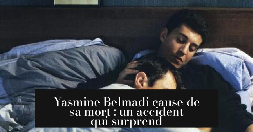 Yasmine Belmadi cause de sa mort : un accident qui surprend