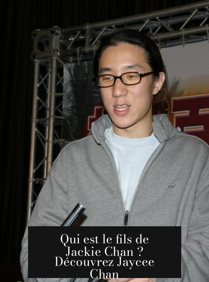 Qui est le fils de Jackie Chan ? Découvrez Jaycee Chan