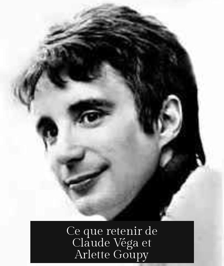 Ce que retenir de Claude Véga et Arlette Goupy