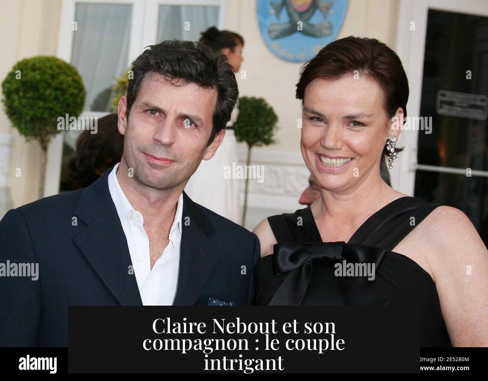 Claire Nebout et son compagnon : le couple intrigant