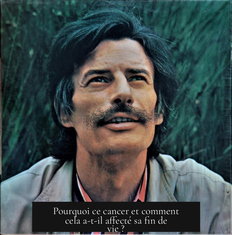 Pourquoi ce cancer et comment cela a-t-il affecté sa fin de vie ?