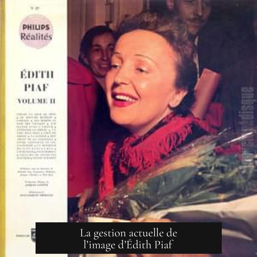 La gestion actuelle de l’image d’Édith Piaf