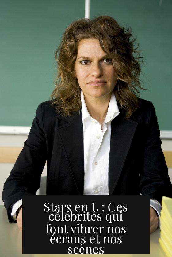 Stars en L : Ces célébrités qui font vibrer nos écrans et nos scènes