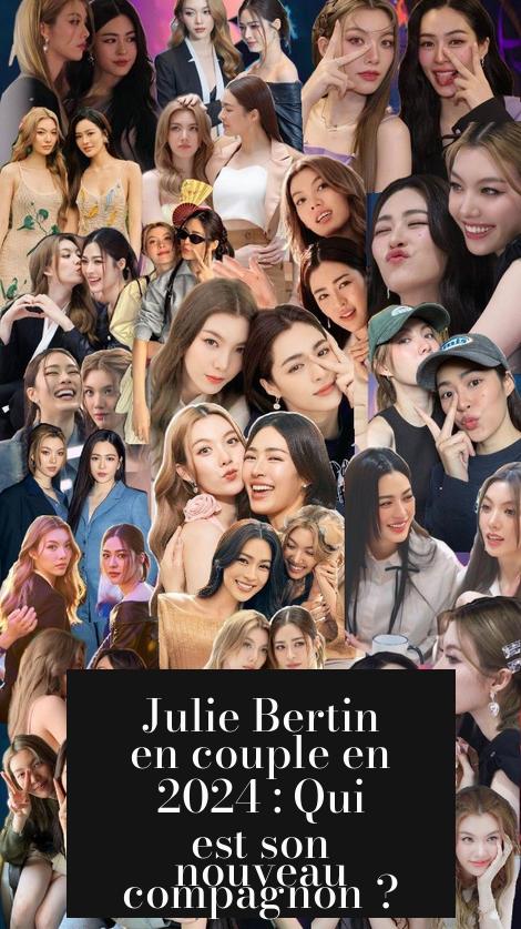 Julie Bertin en couple en 2024 : Qui est son nouveau compagnon ?
