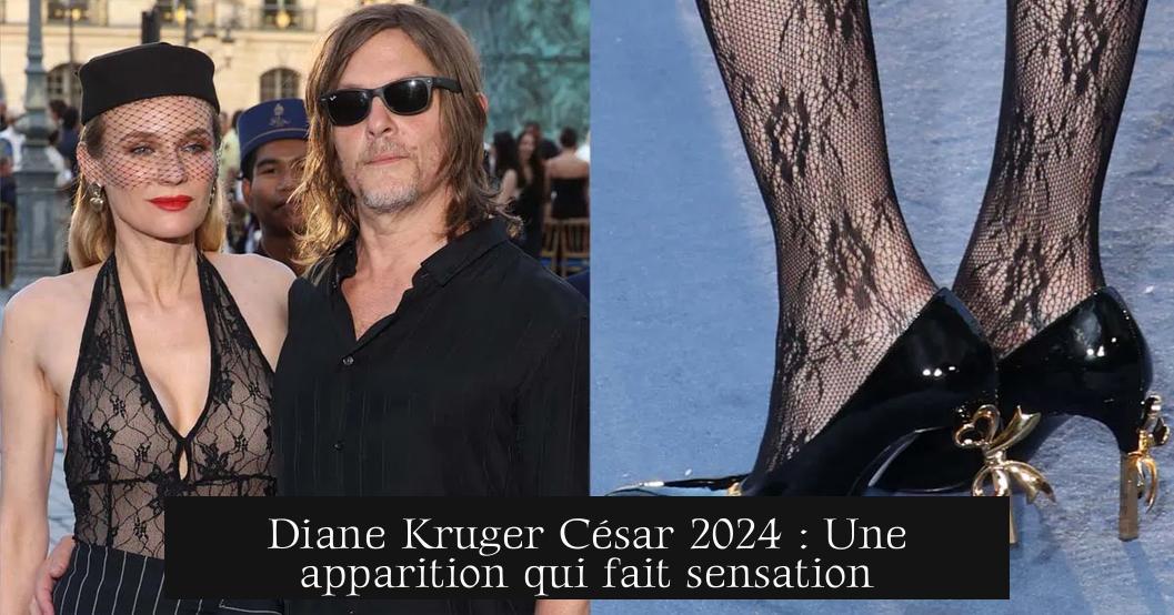 Diane Kruger César 2024 : Une apparition qui fait sensation