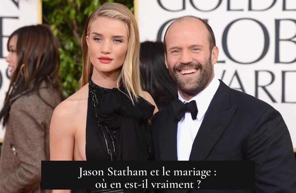 Jason Statham et le mariage : où en est-il vraiment ?
