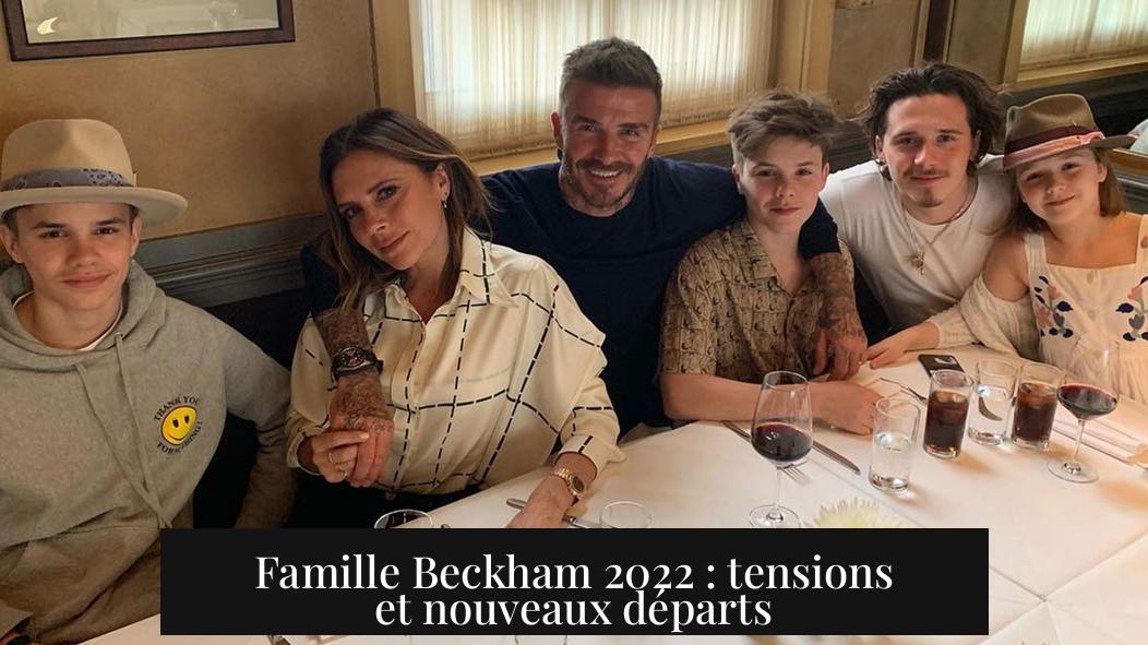 Famille Beckham 2022 : tensions et nouveaux départs