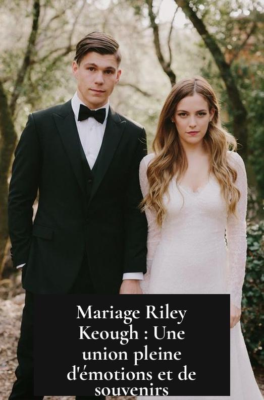Mariage Riley Keough : Une union pleine d'émotions et de souvenirs