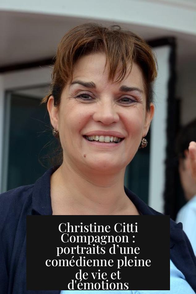 Christine Citti Compagnon : portraits d’une comédienne pleine de vie et d'émotions