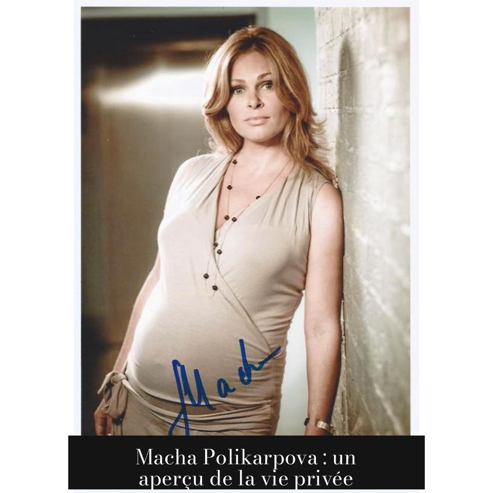 Macha Polikarpova : un aperçu de la vie privée