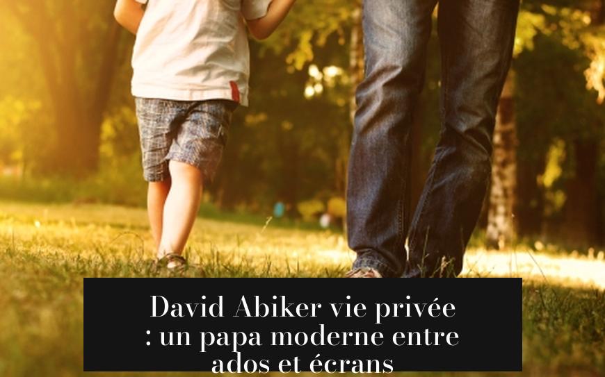 David Abiker vie privée : un papa moderne entre ados et écrans