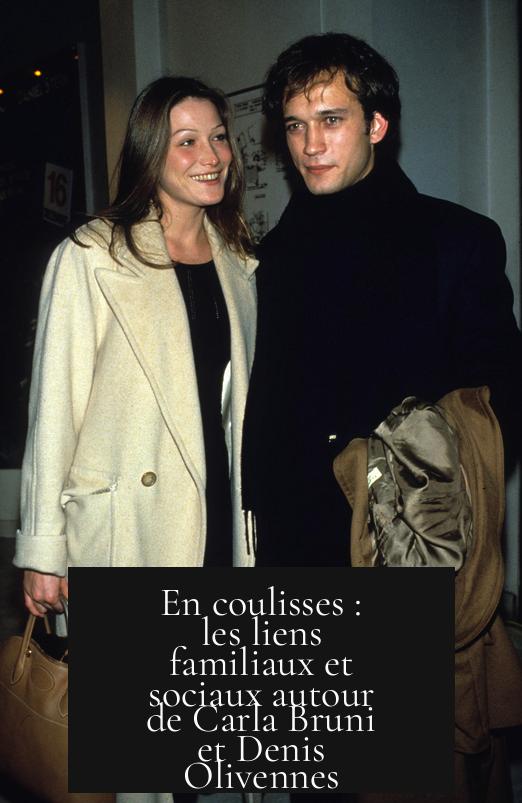 En coulisses : les liens familiaux et sociaux autour de Carla Bruni et Denis Olivennes