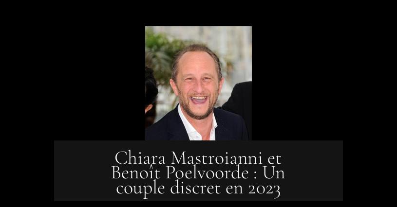 Chiara Mastroianni et Benoît Poelvoorde : Un couple discret en 2023