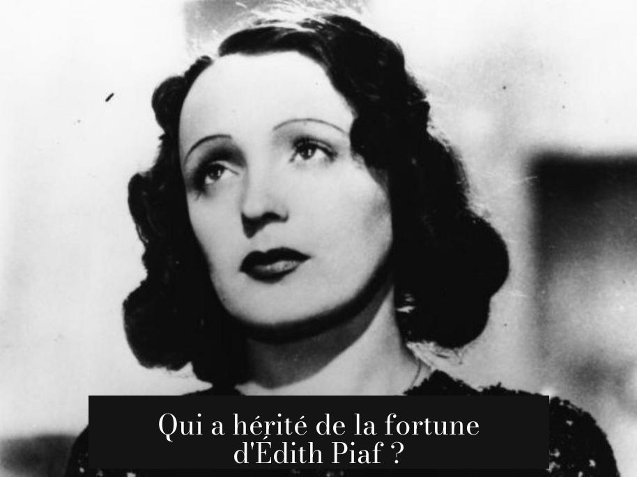 Qui a hérité de la fortune d'Édith Piaf ?