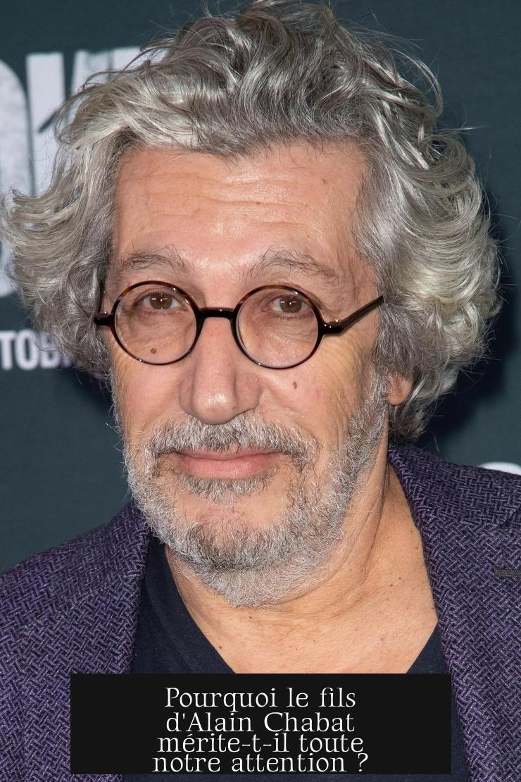 Pourquoi le fils d'Alain Chabat mérite-t-il toute notre attention ?