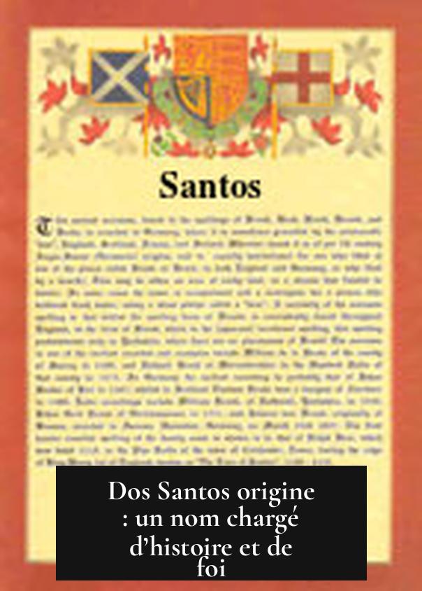 Dos Santos origine : un nom chargé d’histoire et de foi