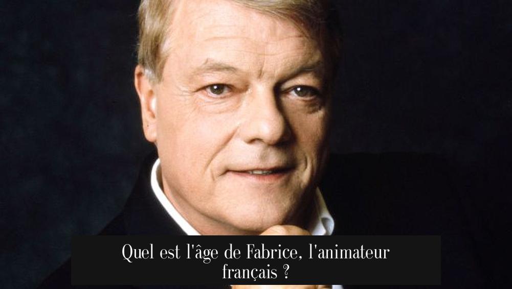 Quel est l'âge de Fabrice, l'animateur français ?