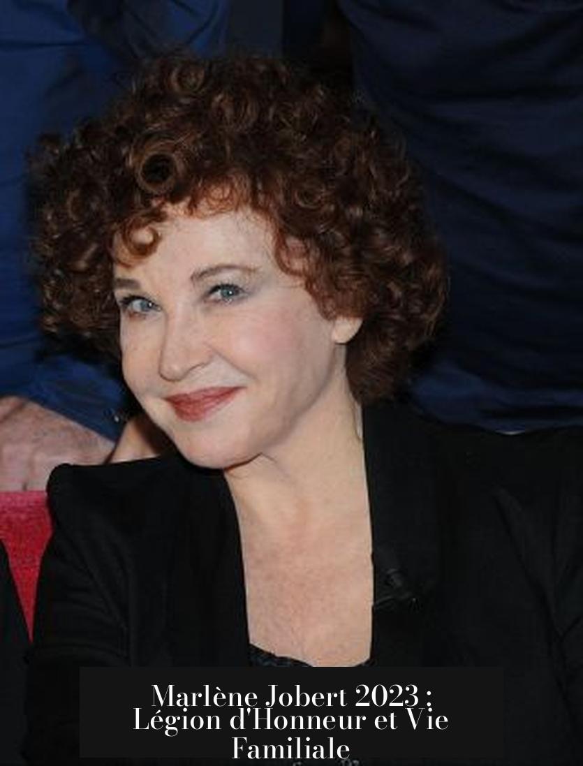 Marlène Jobert 2023 : Légion d'Honneur et Vie Familiale
