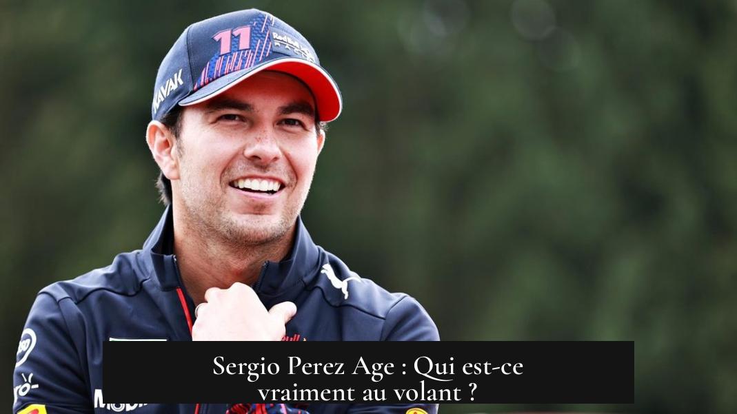 Sergio Perez Age : Qui est-ce vraiment au volant ?