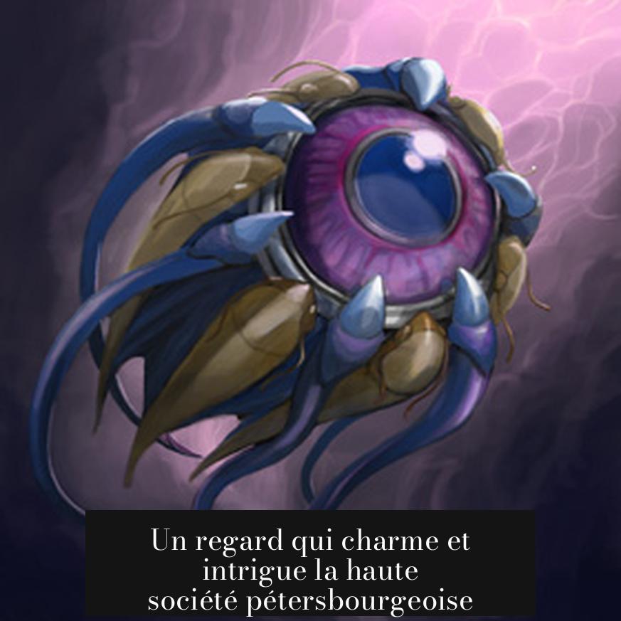 Un regard qui charme et intrigue la haute société pétersbourgeoise