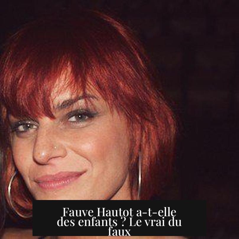 Fauve Hautot a-t-elle des enfants ? Le vrai du faux