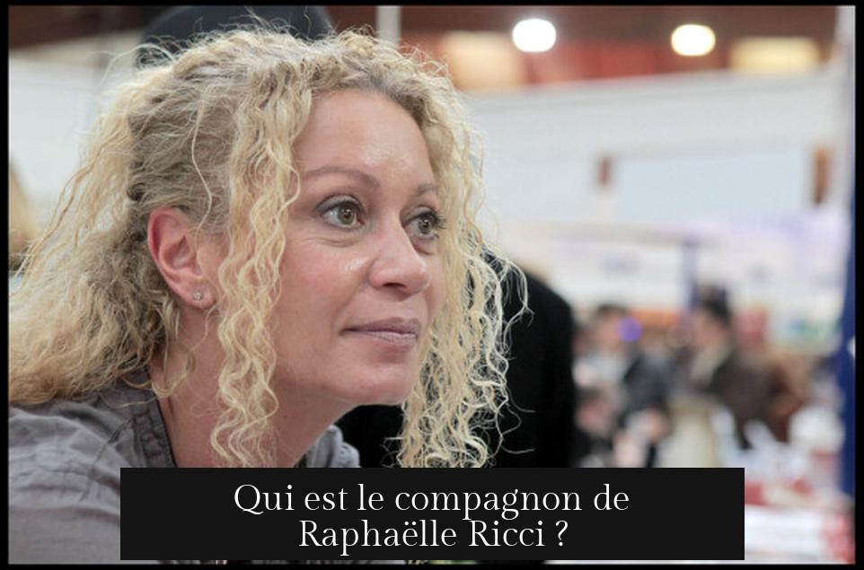 Qui est le compagnon de Raphaëlle Ricci ?