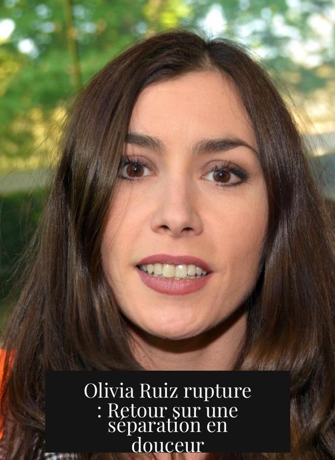 Olivia Ruiz rupture : Retour sur une séparation en douceur