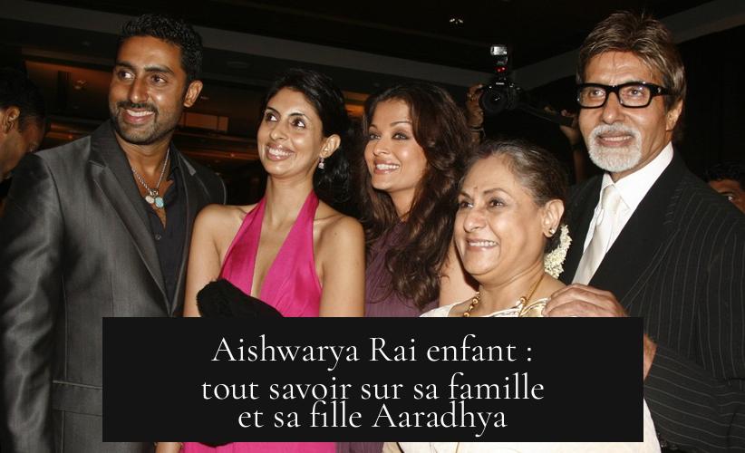 Aishwarya Rai enfant : tout savoir sur sa famille et sa fille Aaradhya