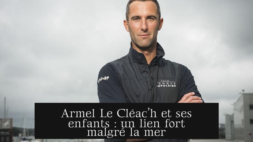 Armel Le Cléac’h et ses enfants : un lien fort malgré la mer