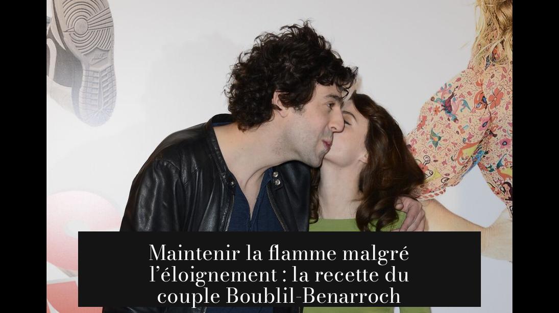 Maintenir la flamme malgré l’éloignement : la recette du couple Boublil-Benarroch